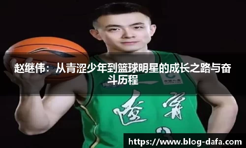 赵继伟：从青涩少年到篮球明星的成长之路与奋斗历程