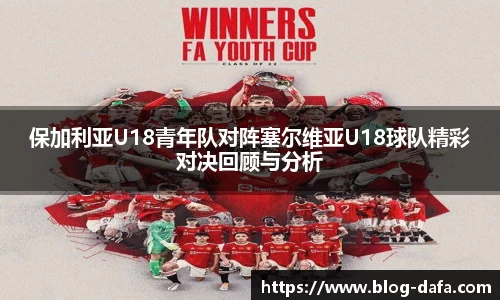 保加利亚U18青年队对阵塞尔维亚U18球队精彩对决回顾与分析