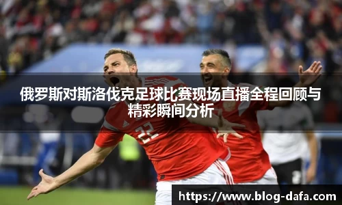 俄罗斯对斯洛伐克足球比赛现场直播全程回顾与精彩瞬间分析