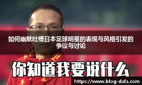 如何幽默吐槽日本足球明星的表现与风格引发的争议与讨论